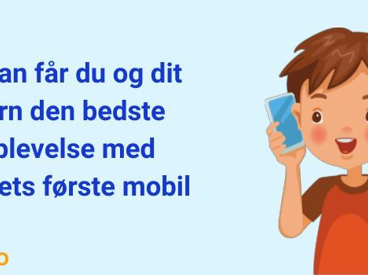 Sådan får du og dit barn den bedste oplevelse med barnets første mobil